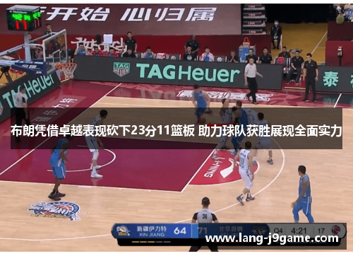 布朗凭借卓越表现砍下23分11篮板 助力球队获胜展现全面实力 布朗凭借卓越表现砍下23分11篮板 助力球队获胜展现全面实力