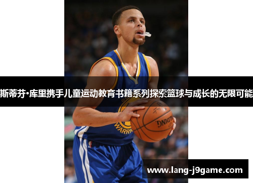 斯蒂芬·库里携手儿童运动教育书籍系列探索篮球与成长的无限可能