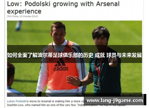 如何全面了解波尔蒂足球俱乐部的历史 成就 球员与未来发展 如何全面了解波尔蒂足球俱乐部的历史 成就 球员与未来发展