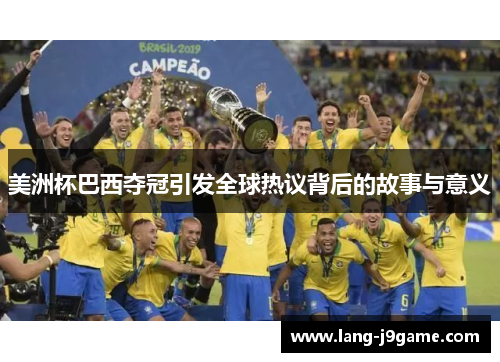 美洲杯巴西夺冠引发全球热议背后的故事与意义