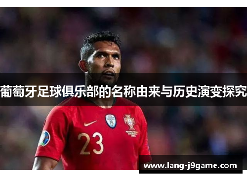 葡萄牙足球俱乐部的名称由来与历史演变探究