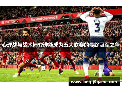 心理战与战术博弈谁能成为五大联赛的最终冠军之争