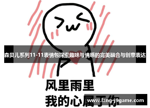 森贝儿系列11-11表情包探索趣味与情感的完美融合与创意表达 森贝儿系列11-11表情包探索趣味与情感的完美融合与创意表达
