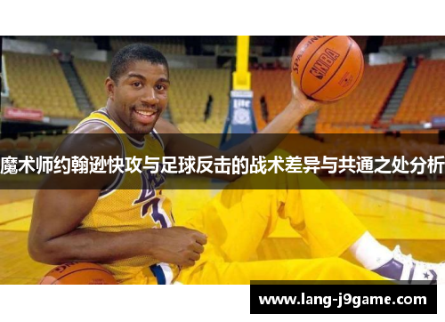 魔术师约翰逊快攻与足球反击的战术差异与共通之处分析